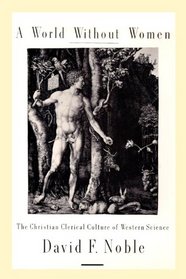 World Without Women, A : The Christian Clerical Culture of Western Science