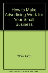 How to Make Advertising Work for Your Small Business