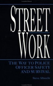 Streetwork : The Way To Police Officer Safety And Survival