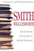Smith Wigglesworth: Complete Collection of His Life Teachings