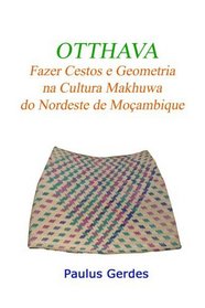 Otthava: Fazer Cestos E Geometria Na Cultura Makhuwa Do Nordeste De Moambique (Portuguese Edition)