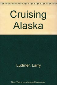 Cruising Alaska: A Passenger's Guide to Cruising Alaskan Waters and Discovering the Interior