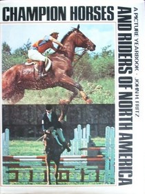 CHAMPION HORSES AND RIDERS OF NORTH AMERICA : A Picture Yearbook