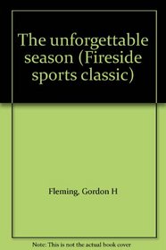 The unforgettable season (Fireside sports classic)