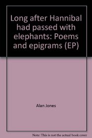 Long after Hannibal had passed with elephants: Poems and epigrams
