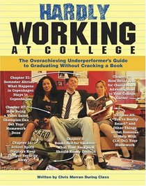 Hardly Working at College : The Overachieving Underperformer's Guide to Graduating Without Cracking a Book