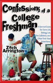 Confessions of a College Freshman: A Survival Guide for Dorm Life, Biology Lab, the Cafeteria, and Other First-Year Adventures