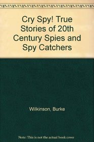 Cry Spy! True Stories of 20th Century Spies and Spy Catchers