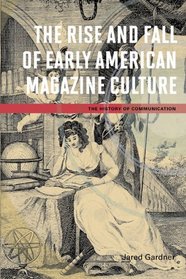 The Rise and Fall of Early American Magazine Culture (History of Communication)
