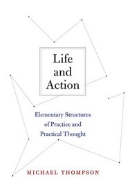 Life and Action: Elementary Structures of Practice and Practical Thought