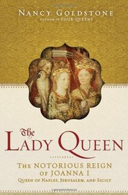 The Lady Queen: The Notorious Reign of Joanna I, Queen of Naples, Jerusalem, and Sicily