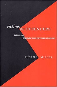 Victims As Offenders: The Paradox of Women's Violence in Relationships