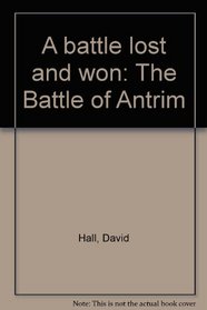 A battle lost and won: The Battle of Antrim