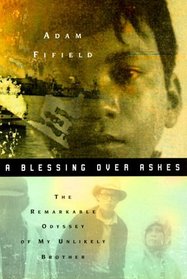 A Blessing over Ashes : The Remarkable Odyssey of My Unlikely Brother
