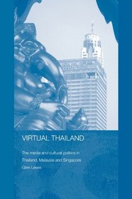 Virtual Thailand: The Media and Cultural Politics in Thailand, Malaysia and Singapore