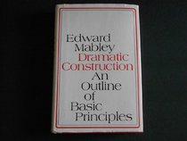 Dramatic construction; an outline of basic principles,: Followed by technical analyses of significant plays by Sophocles ... and others