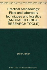 Practical Archaeology: Field and laboratory techniques and logistics (ARCHAEOLOGICAL RESEARCH TOOLS)