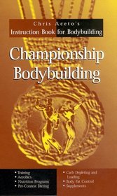 Championship Bodybuilding: Chris Aceto's Instruction Book For Bodybuilding