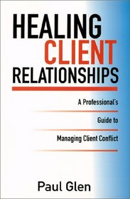 Healing Client Relationships: A Professional's Guide to Managing Client Conflict