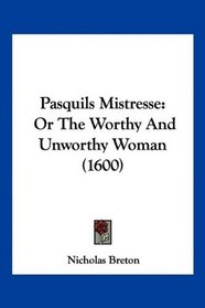 Pasquils Mistresse: Or The Worthy And Unworthy Woman (1600)