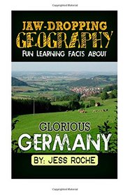 Jaw-Dropping Geography: Fun Learning Facts About GLORIOUS GERMANY: Illustrated Fun Learning For Kids (Volume 1)