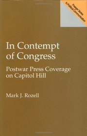 In Contempt of Congress: Postwar Press Coverage on Capitol Hill (Praeger Series in Political Communication)