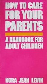 How to Care for Your Parents: A Handbook for Adult Children