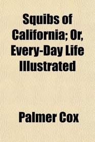 Squibs of California; Or, Every-Day Life Illustrated