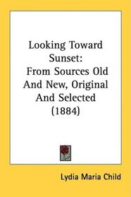 Looking Toward Sunset: From Sources Old And New, Original And Selected (1884)