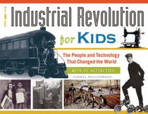 The Industrial Revolution for Kids: The People and Technology That Changed the World, with 21 Activities (For Kids series)