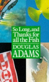 So Long, and Thanks for All the Fish (Hitchhikers Guide, Bk 4)