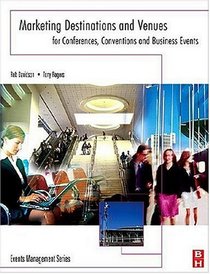 Marketing Destinations and Venues for Conferences, Conventions and Business Events (Events Management) (Events Management)