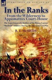 In the Ranks: From the Wilderness to Appomattox Court-House-The Experiences of a Soldier of the Pennsylvanian 