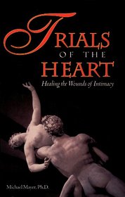 Trials of the Heart : Healing the Wounds of Intimacy