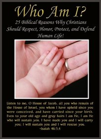 Who Am I? 25 Biblical Reasons Why Christians Should Respect, Honor, Protect, and Defend Human Life! (Who Am I?, Volume 1)