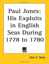 Paul Jones: His Exploits in English Seas During 1778 to 1780