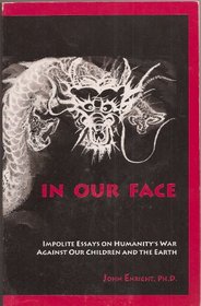 In Our Face: Impolite Essays on Humanity's War Against Our Children and the Earth