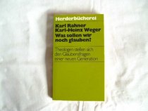 Was sollen wir noch glauben?: Theologen stellen sich d. Glaubensfragen e. neuen Generation (Herderbucherei ; Bd. 700) (German Edition)