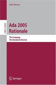Ada 2005 Rationale: The Language, The Standard Libraries (Lecture Notes in Computer Science / Programming and Software Engineering)