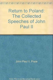 Return to Poland: The Collected Speeches of John Paul II