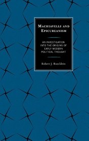 Machiavelli and Epicureanism: An Investigation into the Origins of Early Modern Political Thought