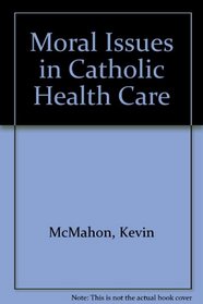 Moral Issues in Catholic Health Care