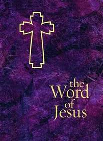 The Word of Jesus: Drawn from the Deep Wells of the Sacred Texts Matthew, Mark, Luke, John