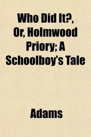 Who Did It?, Or, Holmwood Priory; A Schoolboy's Tale