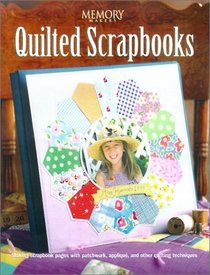Quilted Scrapbooks: Making Scrapbook Pages With Patchwork, Applique, and Other Quilting Techniques (Memory Makers)