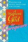A Moment With God for Caregivers: Prayers for People Who Care for Others (Moment with God)