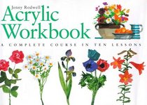 Acrylic Workbook: A Complete Course in Ten Lessons