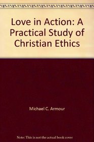 Love in Action: A Practical Study of Christian Ethics