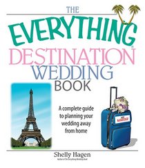 The Everything Destination Wedding Book: A Complete Guide to Planning Your Wedding Away from Home (Everything: Weddings)