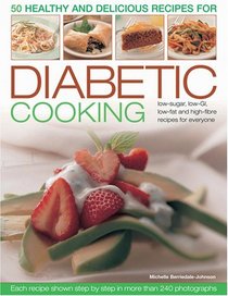 50 Healthy and Delicious Recipes for Diabetic Cooking: Low-Sugar, Low-GI, Low-Fat and High-Fibre Recipes for Everyone Each Recipe Shown Step by Step in More Than 240 Photographs